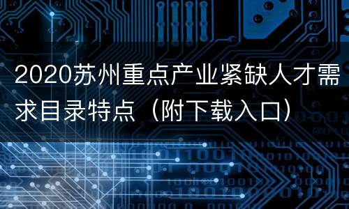 2020苏州重点产业紧缺人才需求目录特点（附下载入口）