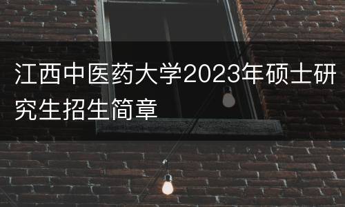江西中医药大学2023年硕士研究生招生简章