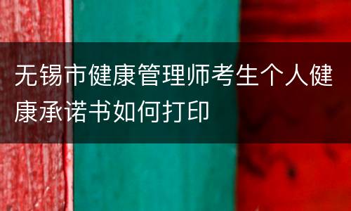 无锡市健康管理师考生个人健康承诺书如何打印