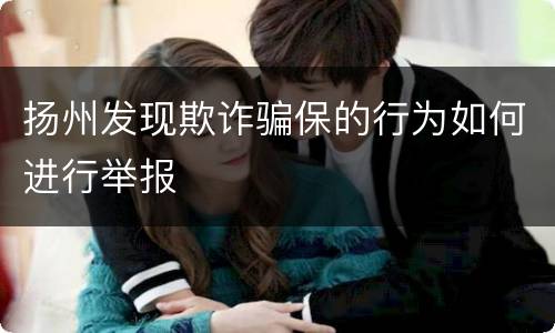 扬州发现欺诈骗保的行为如何进行举报