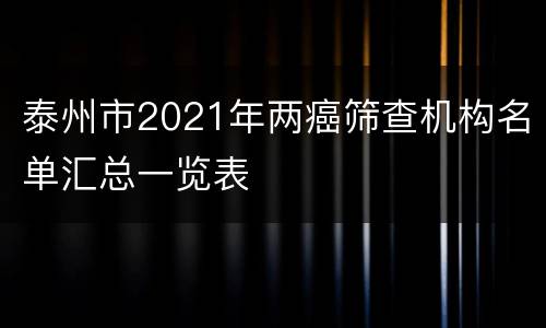 泰州市2021年两癌筛查机构名单汇总一览表