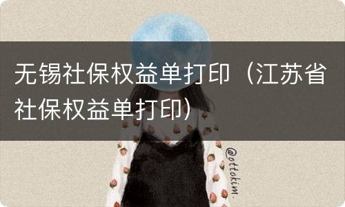 无锡社保权益单打印（江苏省社保权益单打印）