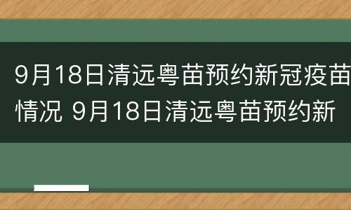9月18日清远粤苗预约新冠疫苗情况 9月18日清远粤苗预约新冠疫苗情况怎么样