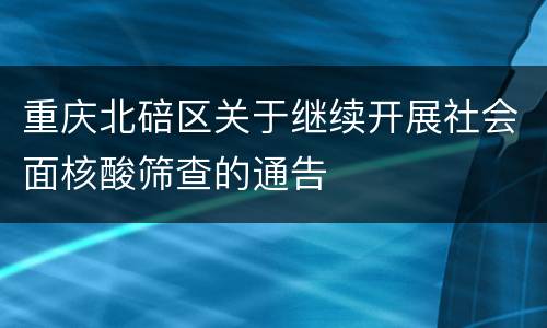 重庆北碚区关于继续开展社会面核酸筛查的通告