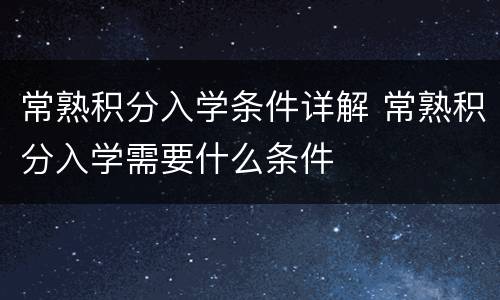 常熟积分入学条件详解 常熟积分入学需要什么条件