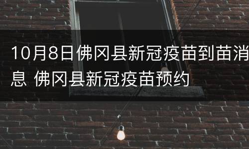 10月8日佛冈县新冠疫苗到苗消息 佛冈县新冠疫苗预约