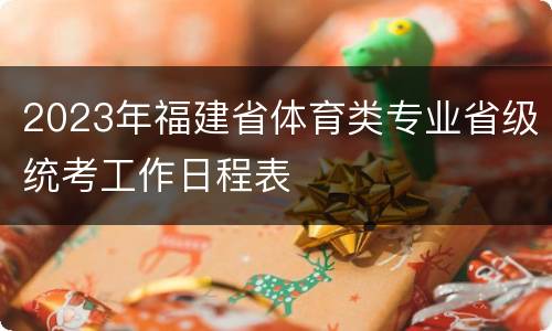 2023年福建省体育类专业省级统考工作日程表
