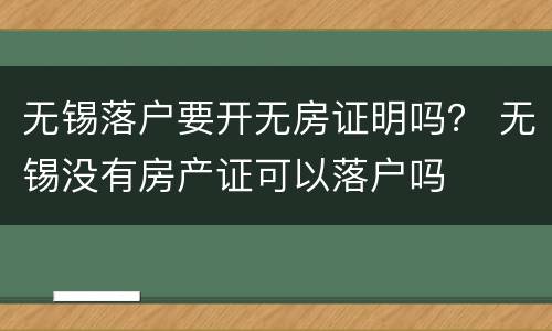 无锡落户要开无房证明吗？ 无锡没有房产证可以落户吗