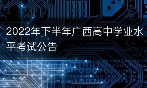 2022年下半年广西高中学业水平考试公告