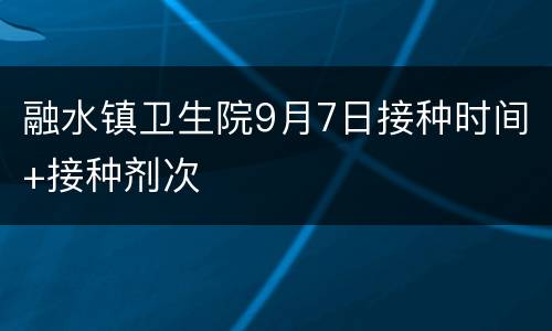 融水镇卫生院9月7日接种时间+接种剂次