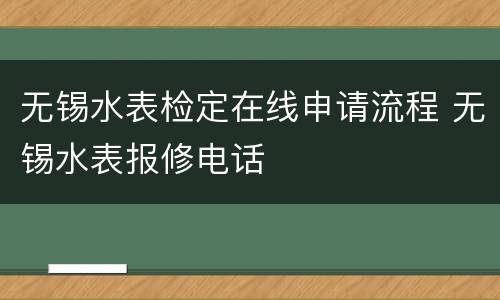 无锡水表检定在线申请流程 无锡水表报修电话