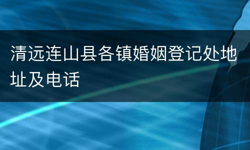 清远连山县各镇婚姻登记处地址及电话