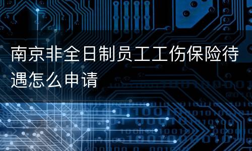 南京非全日制员工工伤保险待遇怎么申请
