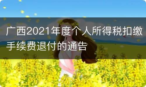 广西2021年度个人所得税扣缴手续费退付的通告