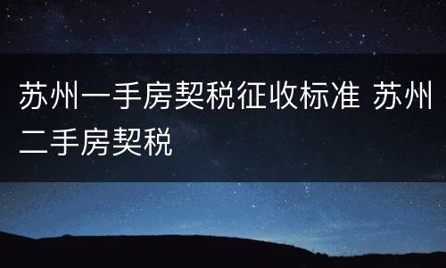 苏州一手房契税征收标准 苏州二手房契税