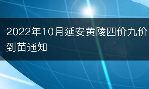 2022年10月延安黄陵四价九价到苗通知
