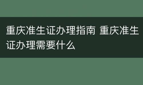 重庆准生证办理指南 重庆准生证办理需要什么