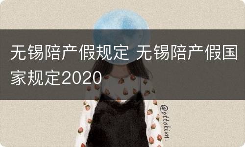 无锡陪产假规定 无锡陪产假国家规定2020