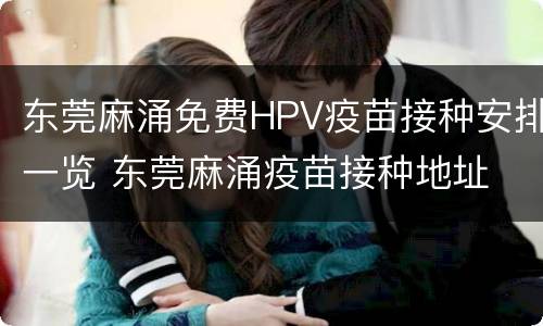 东莞麻涌免费HPV疫苗接种安排一览 东莞麻涌疫苗接种地址