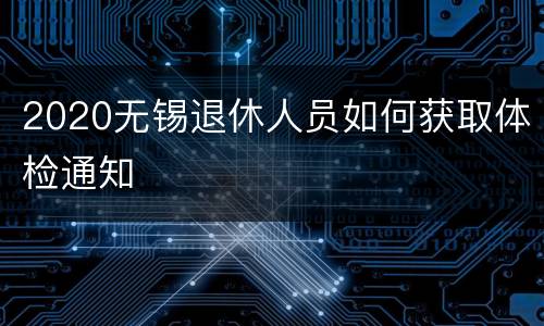 2020无锡退休人员如何获取体检通知