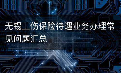 无锡工伤保险待遇业务办理常见问题汇总