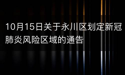 10月15日关于永川区划定新冠肺炎风险区域的通告