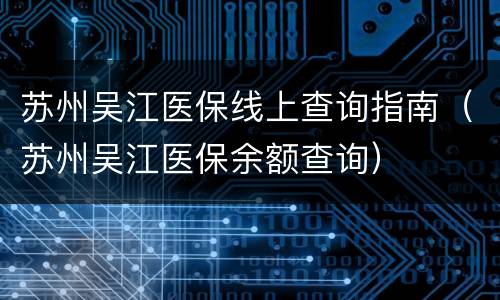 苏州吴江医保线上查询指南（苏州吴江医保余额查询）