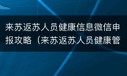 来苏返苏人员健康信息微信申报攻略（来苏返苏人员健康管理措施）