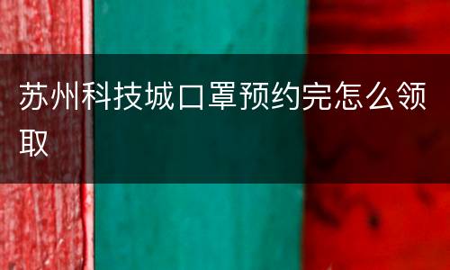 苏州科技城口罩预约完怎么领取