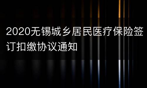 2020无锡城乡居民医疗保险签订扣缴协议通知