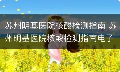 苏州明基医院核酸检测指南 苏州明基医院核酸检测指南电子版