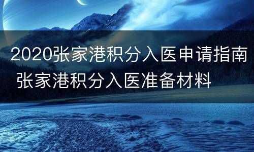 2020张家港积分入医申请指南 张家港积分入医准备材料