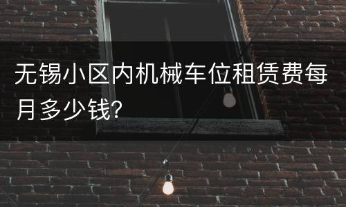 无锡小区内机械车位租赁费每月多少钱？