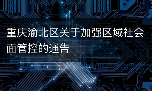 重庆渝北区关于加强区域社会面管控的通告