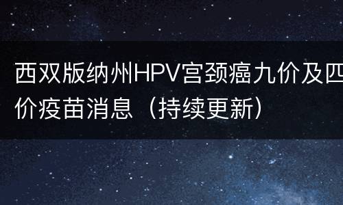 西双版纳州HPV宫颈癌九价及四价疫苗消息（持续更新）