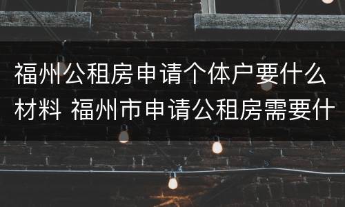 福州公租房申请个体户要什么材料 福州市申请公租房需要什么材料