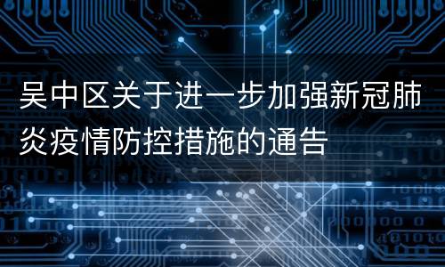 吴中区关于进一步加强新冠肺炎疫情防控措施的通告
