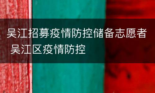 吴江招募疫情防控储备志愿者 吴江区疫情防控