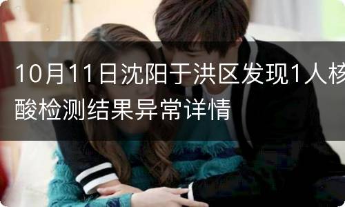 10月11日沈阳于洪区发现1人核酸检测结果异常详情