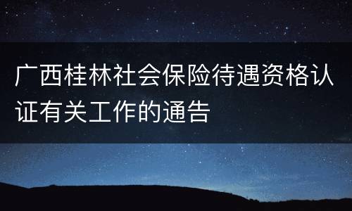 广西桂林社会保险待遇资格认证有关工作的通告