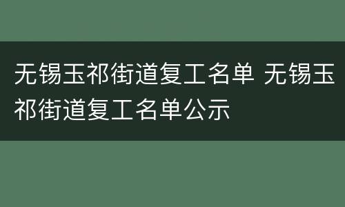 无锡玉祁街道复工名单 无锡玉祁街道复工名单公示