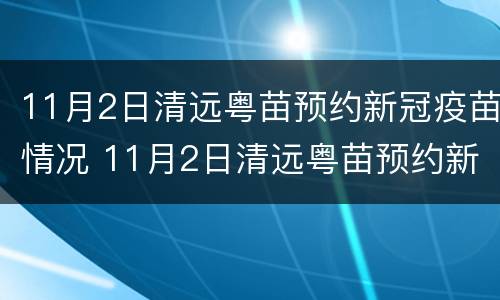 11月2日清远粤苗预约新冠疫苗情况 11月2日清远粤苗预约新冠疫苗情况如何