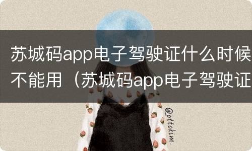 苏城码app电子驾驶证什么时候不能用（苏城码app电子驾驶证什么时候不能用了）