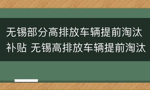 无锡部分高排放车辆提前淘汰补贴 无锡高排放车辆提前淘汰补贴资金申请表