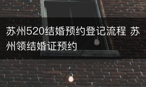 苏州520结婚预约登记流程 苏州领结婚证预约
