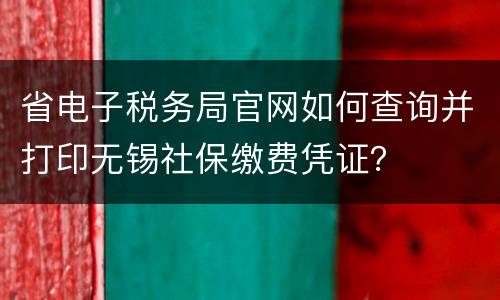 省电子税务局官网如何查询并打印无锡社保缴费凭证？