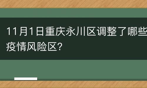 11月1日重庆永川区调整了哪些疫情风险区？