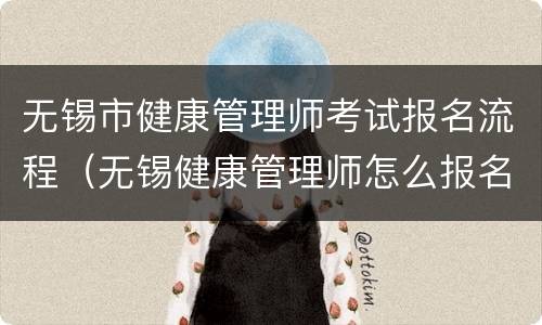 无锡市健康管理师考试报名流程（无锡健康管理师怎么报名）