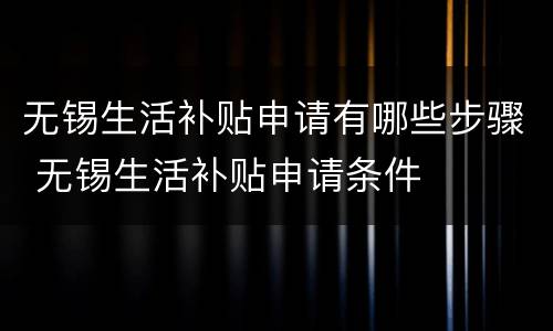 无锡生活补贴申请有哪些步骤 无锡生活补贴申请条件