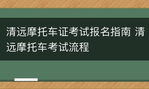 清远摩托车证考试报名指南 清远摩托车考试流程